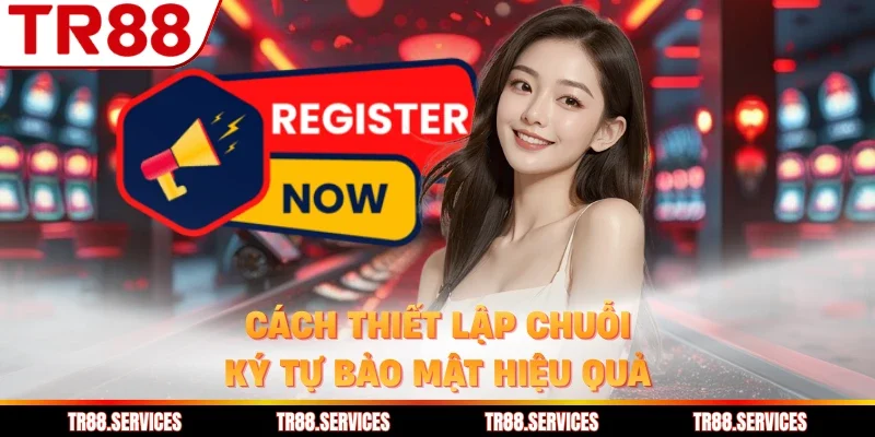 Cách thiết lập chuỗi ký tự bảo mật hiệu quả